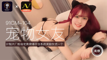 CM104 美樱の宠物情人扮演：温顺女友任君调教